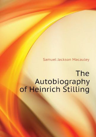 Samuel Jackson Macauley The Autobiography of Heinrich Stilling