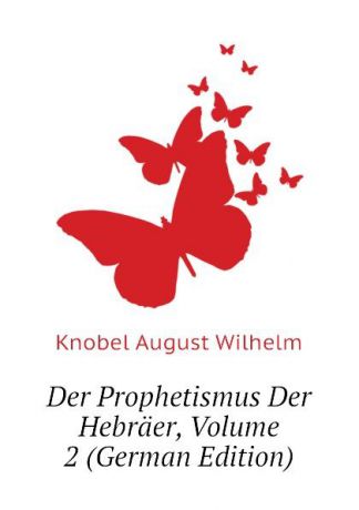 Knobel August Wilhelm Der Prophetismus Der Hebraer, Volume 2 (German Edition)