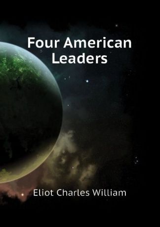 Eliot Charles William Four American Leaders