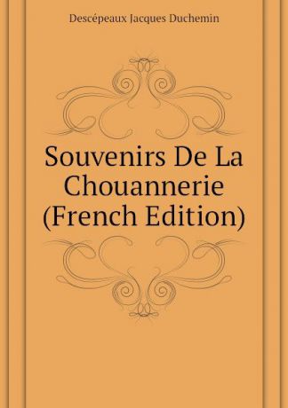 Descépeaux Jacques Duchemin Souvenirs De La Chouannerie (French Edition)