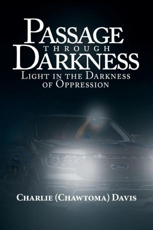 Charlie (Chawtoma) Davis Passage through Darkness. Light in the Darkness of Oppression