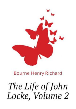 Bourne Henry Richard The Life of John Locke, Volume 2