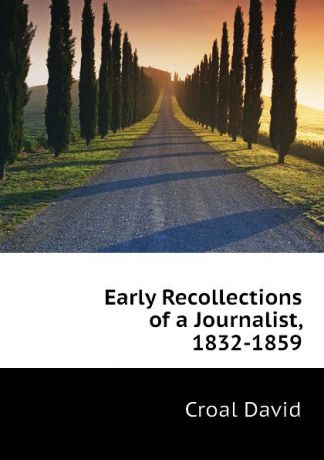 Croal David Early Recollections of a Journalist, 1832-1859