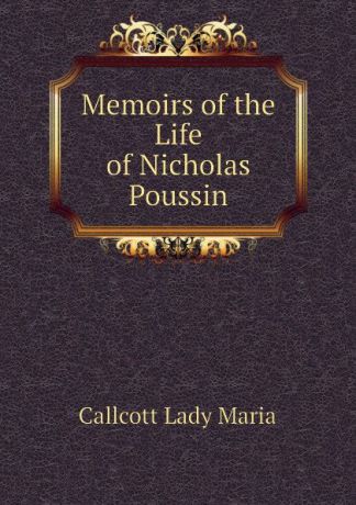 Callcott Lady Maria Memoirs of the Life of Nicholas Poussin