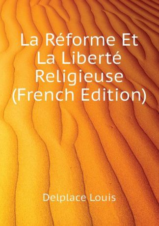 Delplace Louis La Reforme Et La Liberte Religieuse (French Edition)