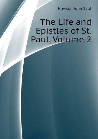 Howson John Saul The Life and Epistles of St. Paul, Volume 2