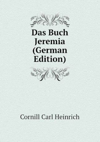 Cornill Carl Heinrich Das Buch Jeremia (German Edition)
