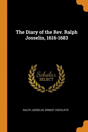 Ralph Josselin, Ernest Hockliffe The Diary of the Rev. Ralph Josselin, 1616-1683