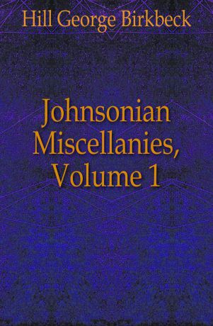 Hill George Birkbeck Johnsonian Miscellanies, Volume 1