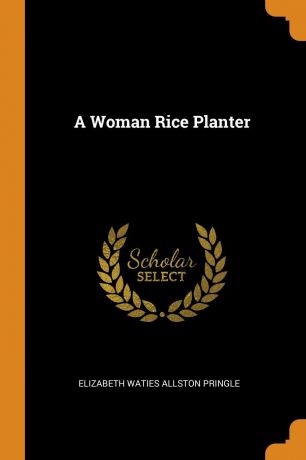 Elizabeth Waties Allston Pringle A Woman Rice Planter