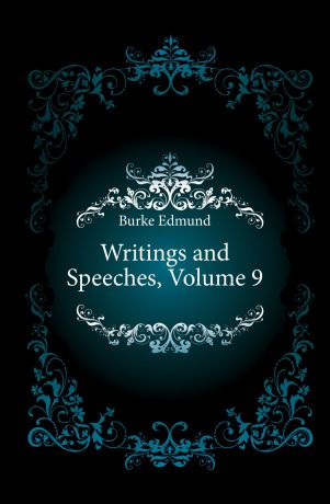 Burke Edmund Writings and Speeches, Volume 9