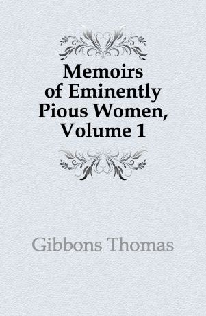 Gibbons Thomas Memoirs of Eminently Pious Women, Volume 1