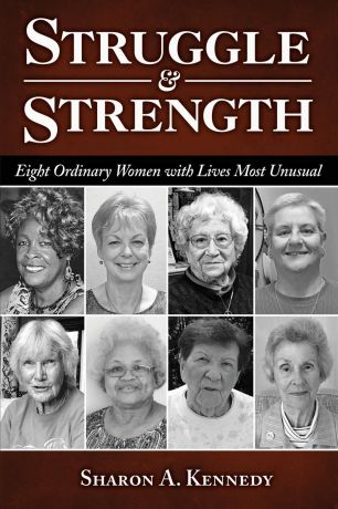 Sharon A. Kennedy Struggle and Strength. Eight Ordinary Women with Lives Most Unusual