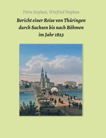 Petra / Winfried Stephan Bericht einer Reise von Thuringen durch Sachsen bis nach Bohmen im Jahr 1823