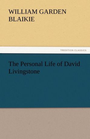 William Garden Blaikie The Personal Life of David Livingstone