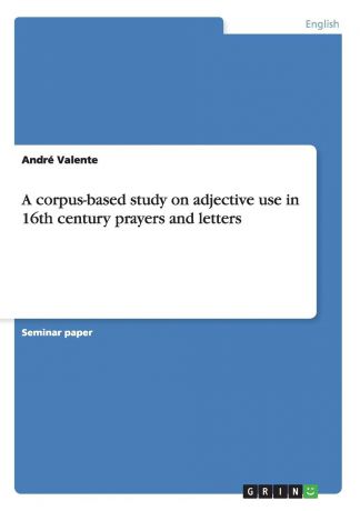 André Valente A corpus-based study on adjective use in 16th century prayers and letters