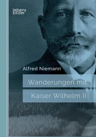 Alfred Niemann Wanderungen mit Kaiser Wilhelm II.