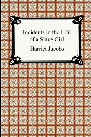Harriet Jacobs Incidents in the Life of a Slave Girl