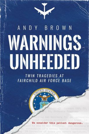 Andy Brown Warnings Unheeded. Twin Tragedies at Fairchild Air Force Base