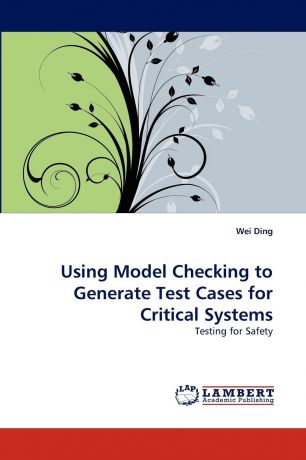 Wei Ding Using Model Checking to Generate Test Cases for Critical Systems
