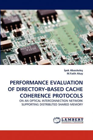 İpek Abasıkeleş, M.Fatih Akay PERFORMANCE EVALUATION OF DIRECTORY-BASED CACHE COHERENCE PROTOCOLS