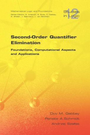 D. M. Gabbay, R. Schmidt, A. Szalas Second Order Quantifier Elimination. Foundations, Computational Aspects and Applications