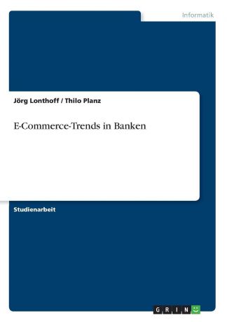 Jörg Lonthoff, Thilo Planz E-Commerce-Trends in Banken