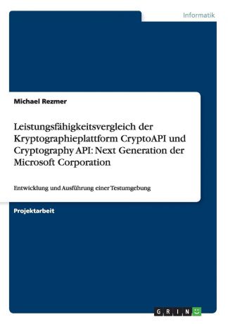 Michael Rezmer Leistungsfahigkeitsvergleich der Kryptographieplattform CryptoAPI und Cryptography API. Next Generation der Microsoft Corporation