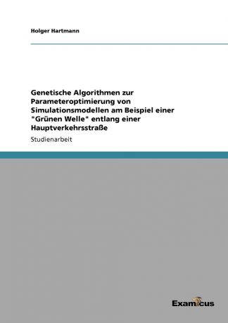 Holger Hartmann Genetische Algorithmen zur Parameteroptimierung von Simulationsmodellen am Beispiel einer "Grunen Welle" entlang einer Hauptverkehrsstrasse