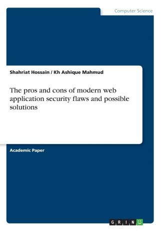 Shahriat Hossain, Kh Ashique Mahmud The pros and cons of modern web application security flaws and possible solutions