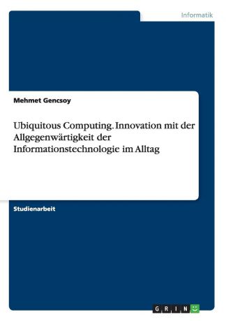 Mehmet Gencsoy Ubiquitous Computing. Innovation mit der Allgegenwartigkeit der Informationstechnologie im Alltag