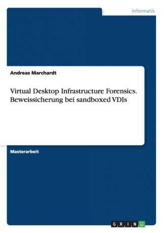 Andreas Marchardt Virtual Desktop Infrastructure Forensics. Beweissicherung bei sandboxed VDIs