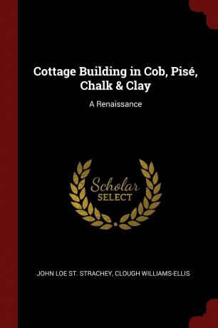 John Loe St. Strachey, Clough Williams-Ellis Cottage Building in Cob, Pise, Chalk . Clay. A Renaissance