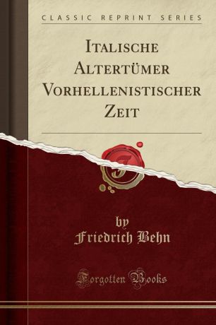 Friedrich Behn Italische Altertumer Vorhellenistischer Zeit (Classic Reprint)