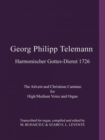 M. BUHAICIUC, SZABÓ S. L. LEVENTE Georg Philipp Telemann Harmonischer Gottes-Dienst 1726. The Advent and Christmas Cantatas for High/Medium Voice and Organ