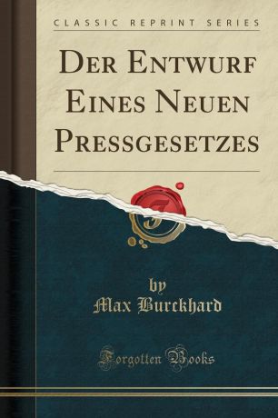 Max Burckhard Der Entwurf Eines Neuen Pressgesetzes (Classic Reprint)