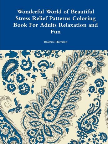 Beatrice Harrison Wonderful World of Beautiful Stress Relief Patterns Coloring Book For Adults Relaxation and Fun