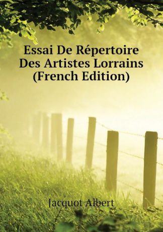 Jacquot Albert Essai De Repertoire Des Artistes Lorrains (French Edition)