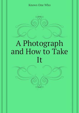 Knows One Who A Photograph and How to Take It