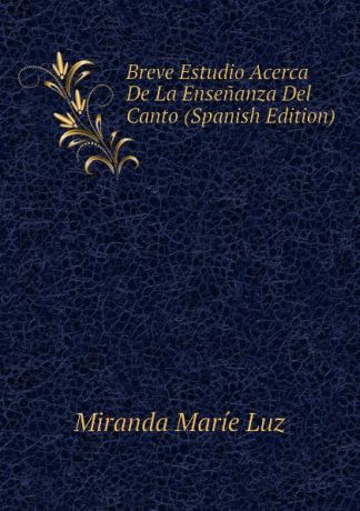 Miranda Maríe Luz Breve Estudio Acerca De La Ensenanza Del Canto (Spanish Edition)