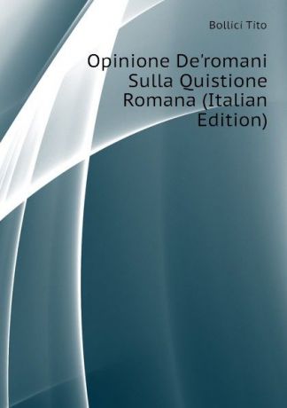 Bollici Tito Opinione De.romani Sulla Quistione Romana (Italian Edition)