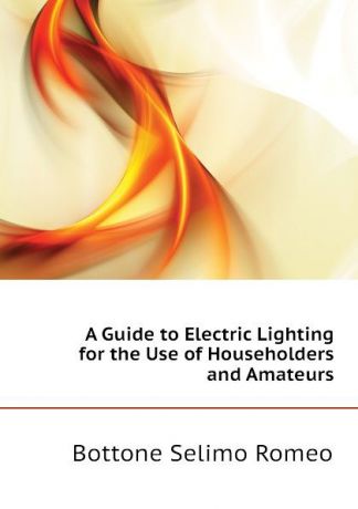 Bottone Selimo Romeo A Guide to Electric Lighting for the Use of Householders and Amateurs