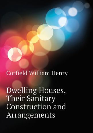 Corfield William Henry Dwelling Houses, Their Sanitary Construction and Arrangements