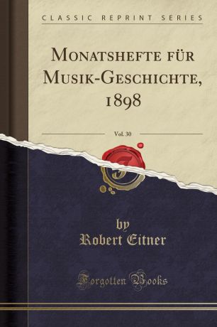 Robert Eitner Monatshefte fur Musik-Geschichte, 1898, Vol. 30 (Classic Reprint)