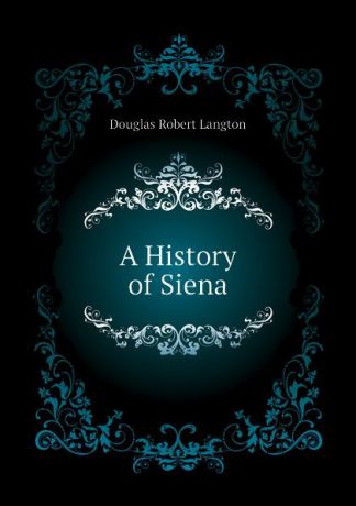 Douglas Robert Langton A History of Siena