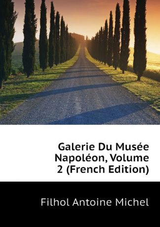 Filhol Antoine Michel Galerie Du Musee Napoleon, Volume 2