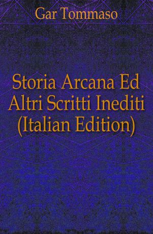 Gar Tommaso Storia Arcana Ed Altri Scritti Inediti (Italian Edition)