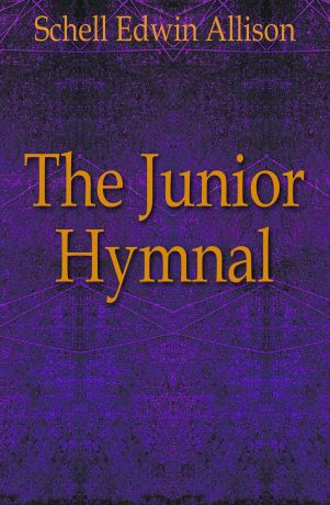 Schell Edwin Allison The Junior Hymnal