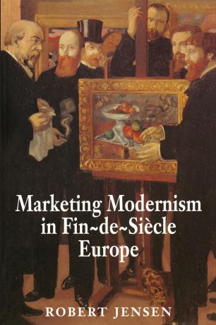 Robert Jensen Marketing Modernism in Fin-de-Siecle Europe