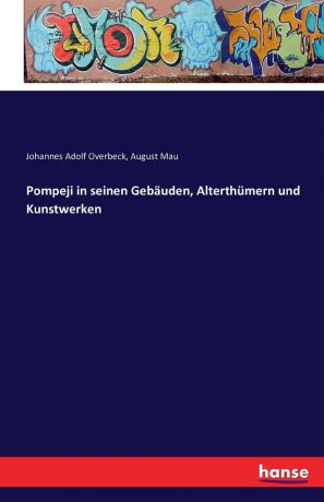 Johannes Adolf Overbeck, August Mau Pompeji in seinen Gebauden, Alterthumern und Kunstwerken